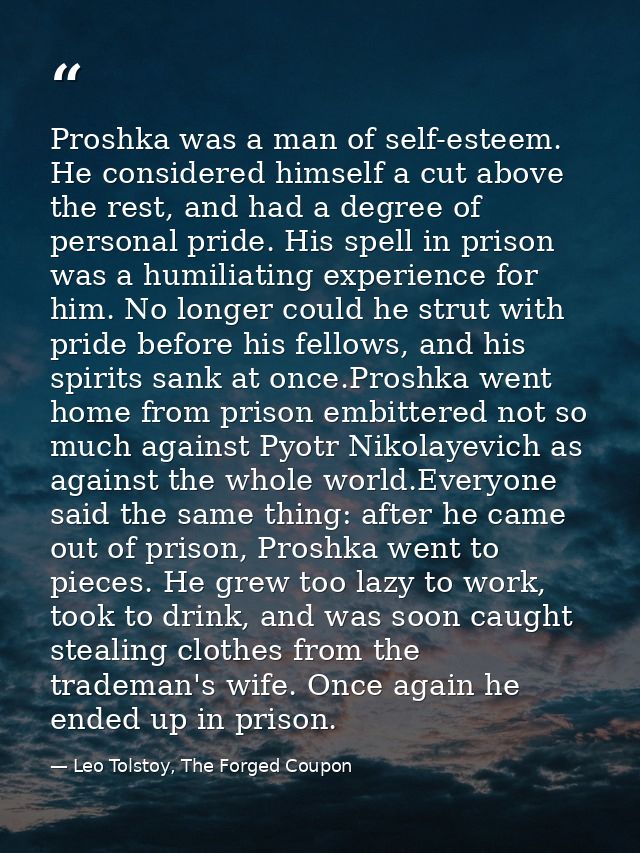 Proshka was a man of self-esteem. He considered himself a cut above the rest, and had a degree of personal pride. His sp — Leo Tolstoy, The Forged Coupon