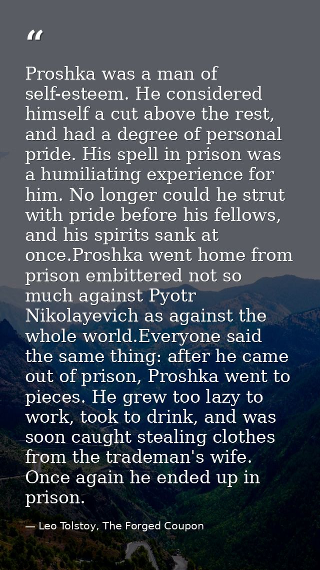 Proshka was a man of self-esteem. He considered himself a cut above the rest, and had a degree of personal pride. His sp — Leo Tolstoy, The Forged Coupon