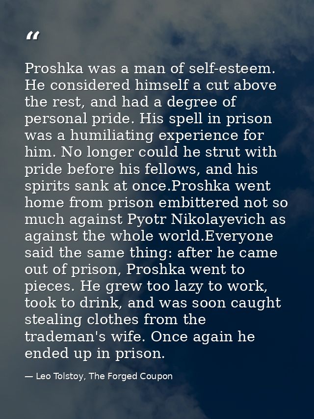 Proshka was a man of self-esteem. He considered himself a cut above the rest, and had a degree of personal pride. His sp — Leo Tolstoy, The Forged Coupon