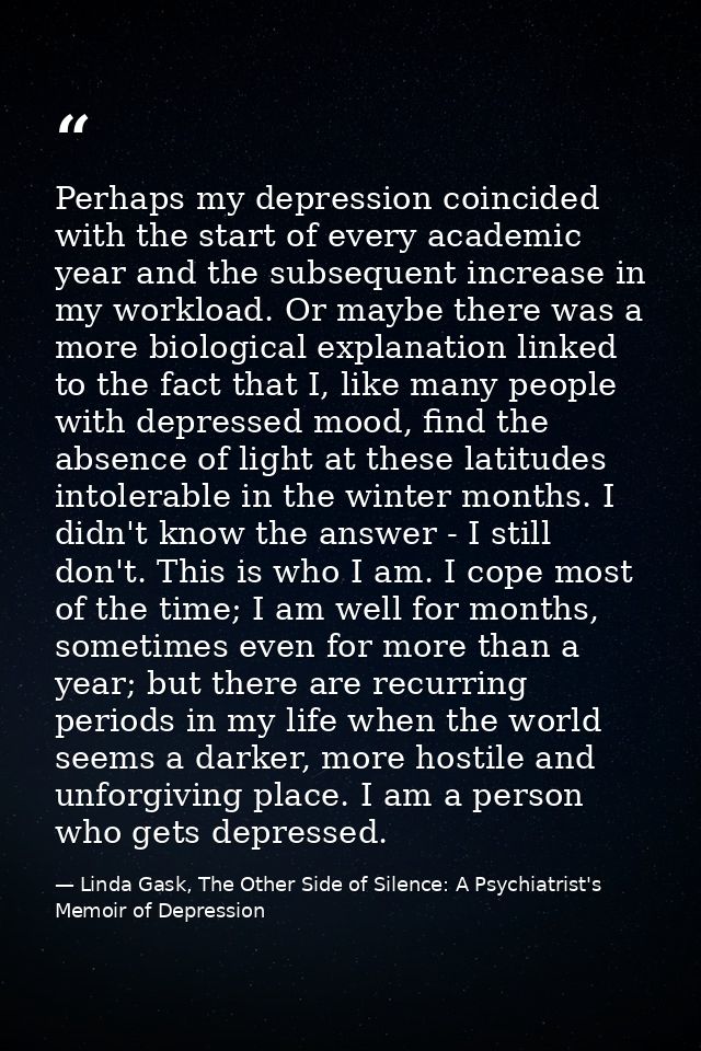 Perhaps my depression coincided with the start of every academic year and the subsequent increase in my workload. Or may — Linda Gask, The Other Side of Silence: A Psychiatrist's Memoir of Depression