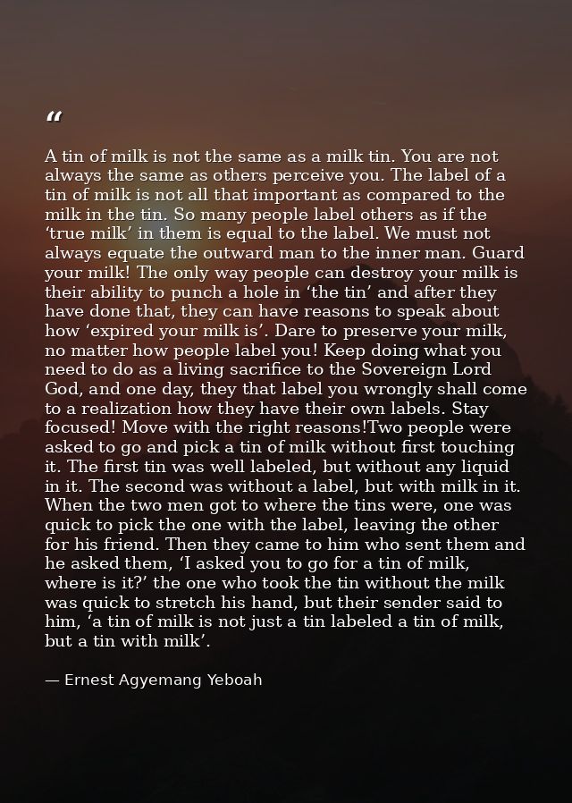 A tin of milk is not the same as a milk tin. You are not always the same as others perceive you. The label of a tin of m — Ernest Agyemang Yeboah