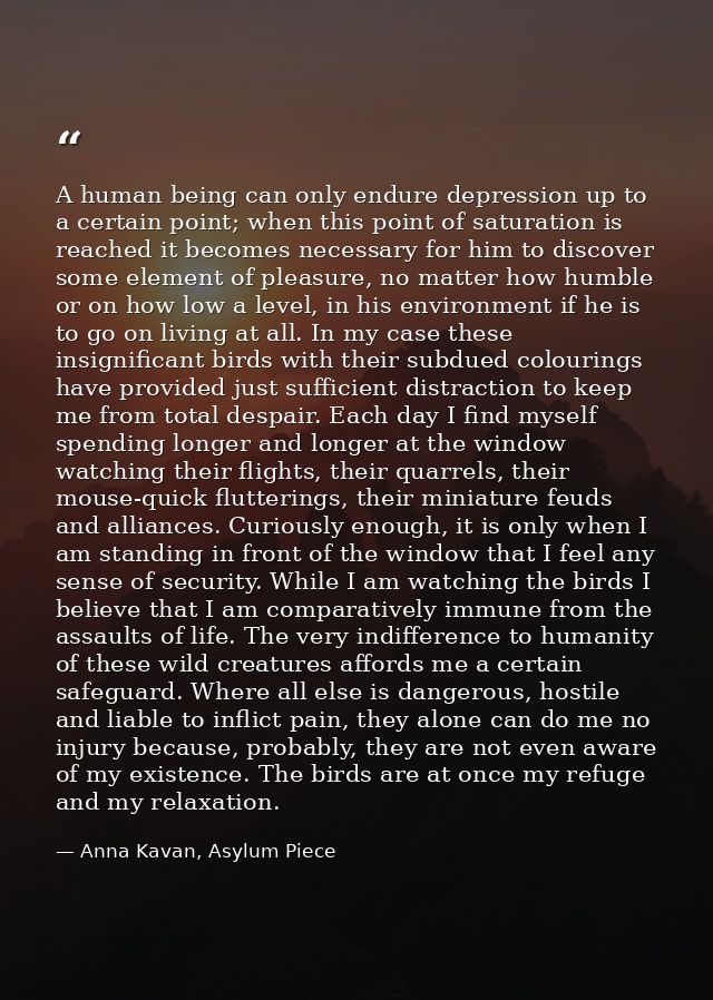 A human being can only endure depression up to a certain point; when this point of saturation is reached it becomes nece — Anna Kavan, Asylum Piece
