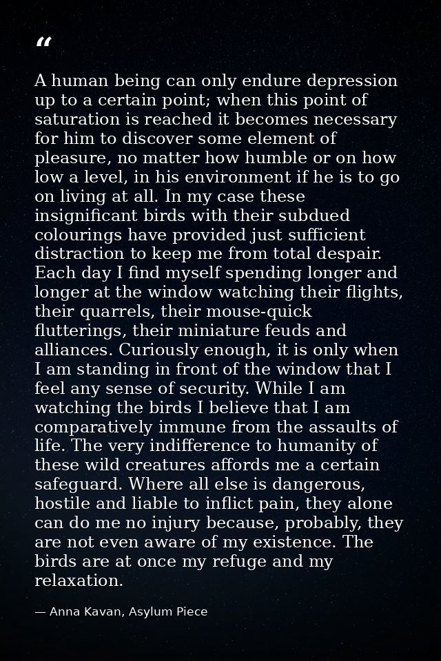 A human being can only endure depression up to a certain point; when this point of saturation is reached it becomes nece — Anna Kavan, Asylum Piece