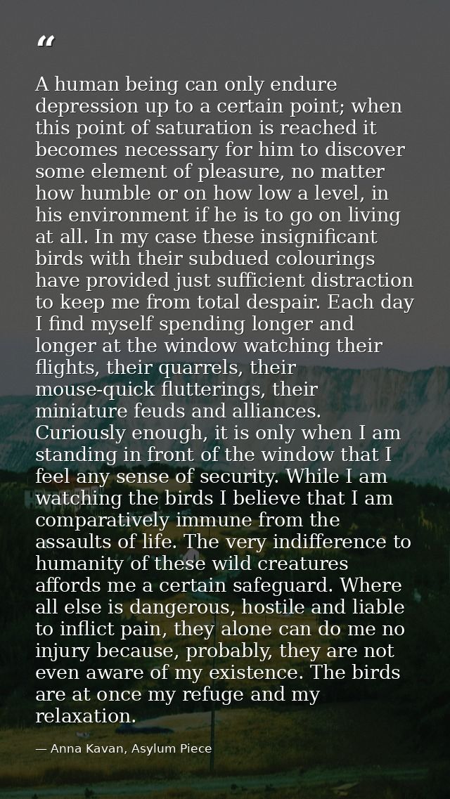 A human being can only endure depression up to a certain point; when this point of saturation is reached it becomes nece — Anna Kavan, Asylum Piece