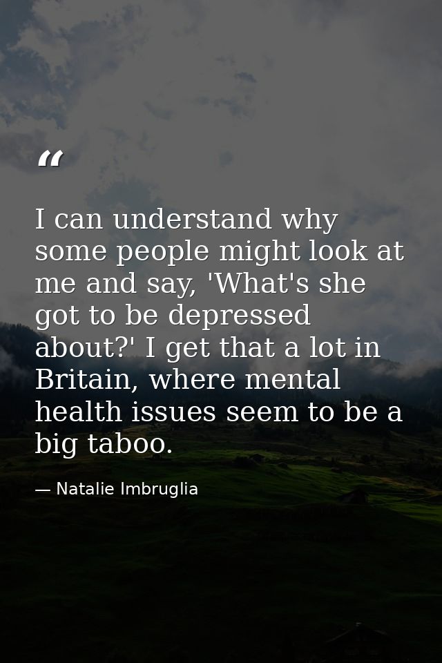 I can understand why some people might look at me and say, 'What's she got to be depressed about?' I get that a lot in B — Natalie Imbruglia