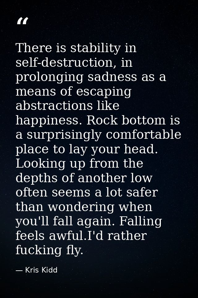 There is stability in self-destruction, in prolonging sadness as a means of escaping abstractions like happiness. Rock b — Kris Kidd