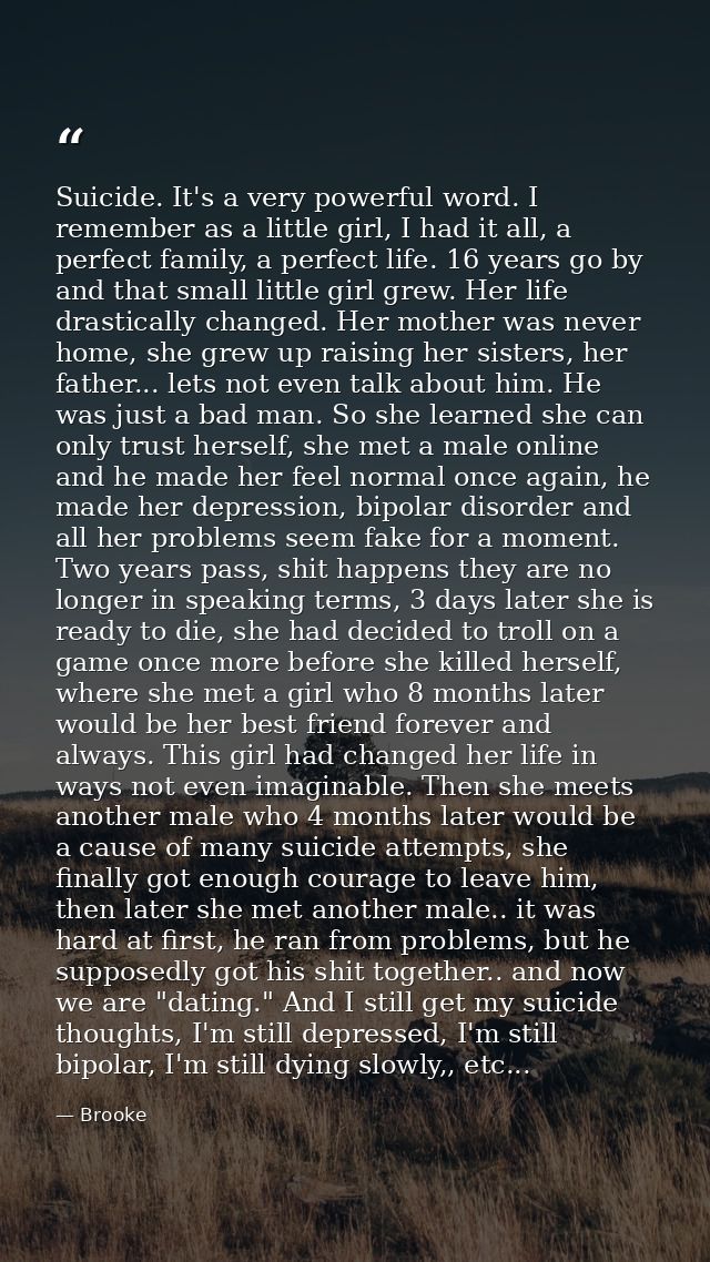 Suicide. It's a very powerful word. I remember as a little girl, I had it all, a perfect family, a perfect life. 16 year — Brooke