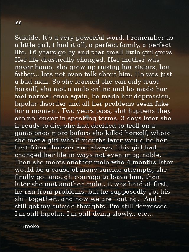 Suicide. It's a very powerful word. I remember as a little girl, I had it all, a perfect family, a perfect life. 16 year — Brooke