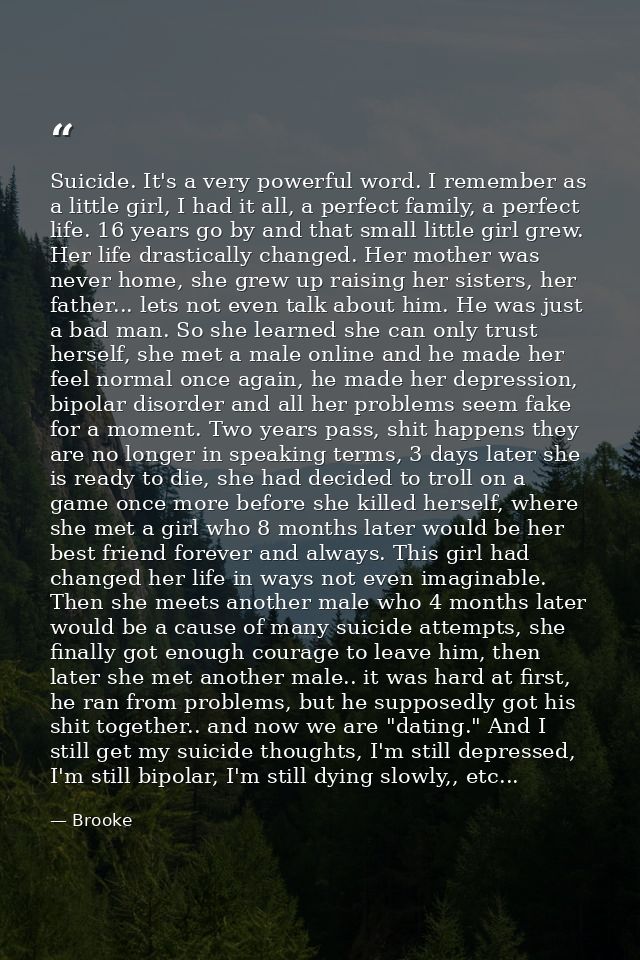 Suicide. It's a very powerful word. I remember as a little girl, I had it all, a perfect family, a perfect life. 16 year — Brooke