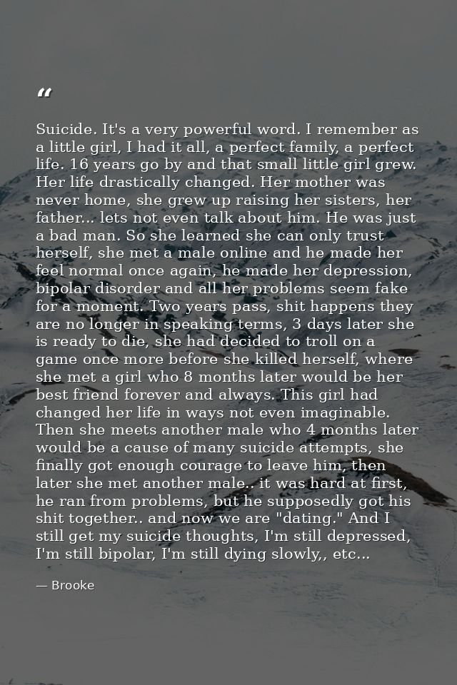 Suicide. It's a very powerful word. I remember as a little girl, I had it all, a perfect family, a perfect life. 16 year — Brooke