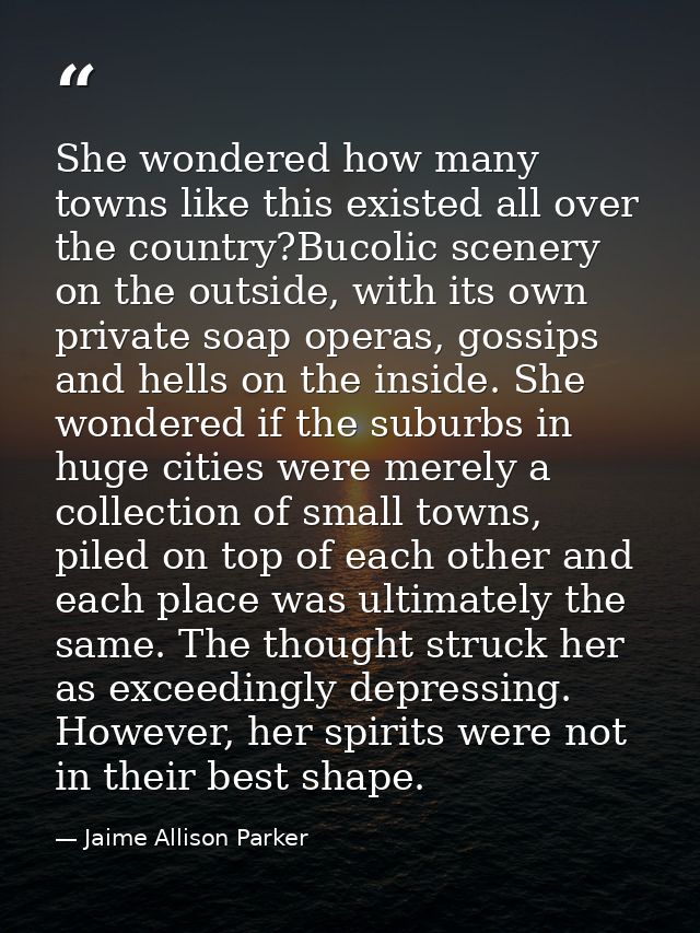 She wondered how many towns like this existed all over the country?Bucolic scenery on the outside, with its own private  — Jaime Allison Parker