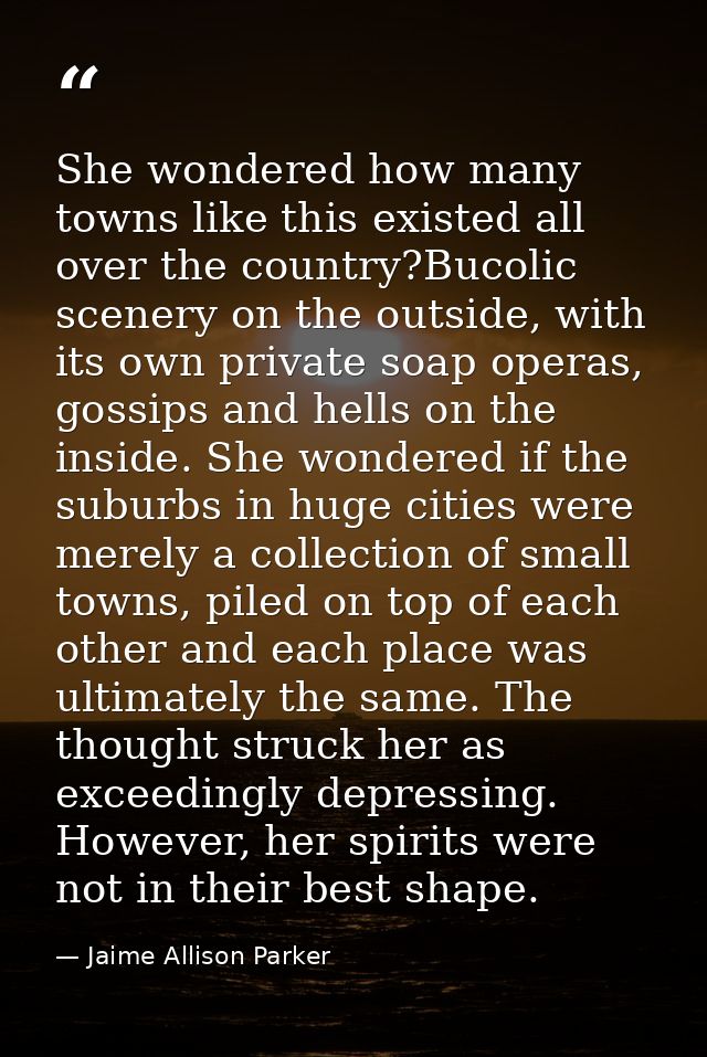 She wondered how many towns like this existed all over the country?Bucolic scenery on the outside, with its own private  — Jaime Allison Parker