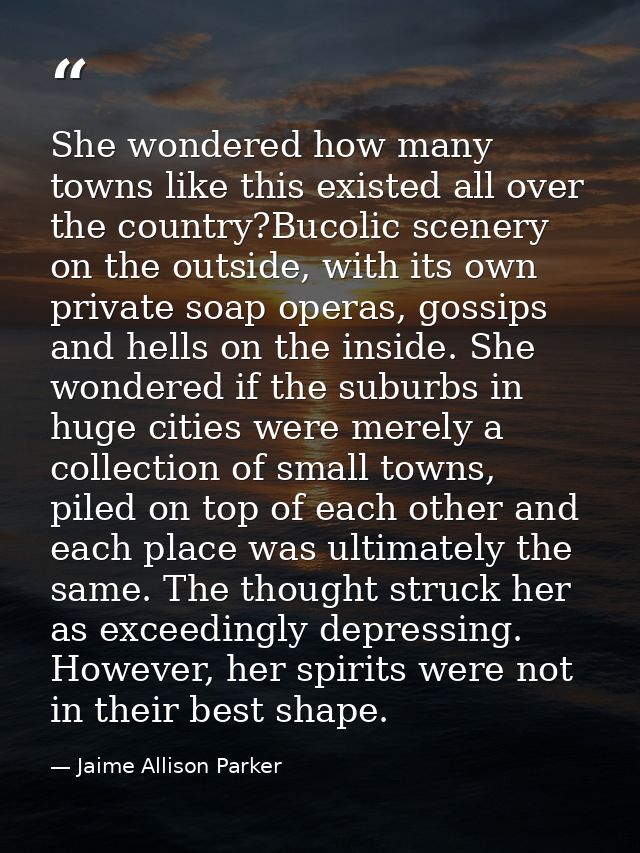She wondered how many towns like this existed all over the country?Bucolic scenery on the outside, with its own private  — Jaime Allison Parker