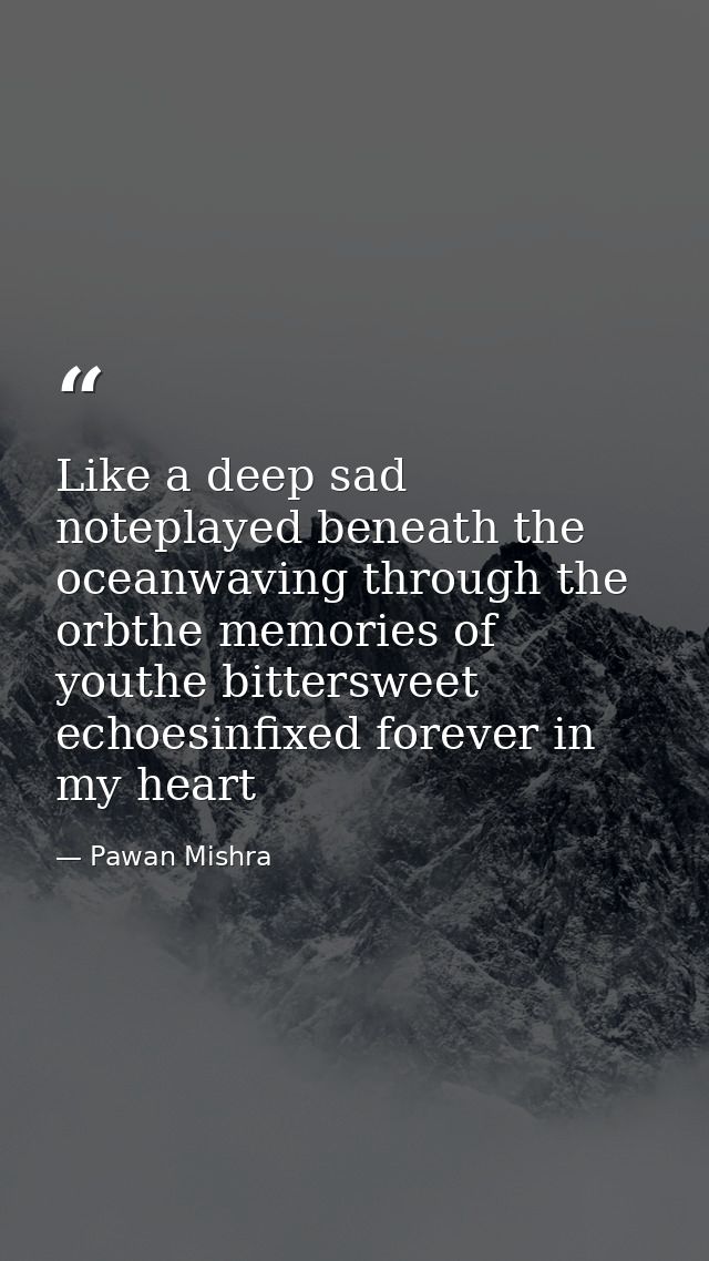 Like a deep sad noteplayed beneath the oceanwaving through the orbthe memories of youthe bittersweet echoesinfixed forev — Pawan Mishra