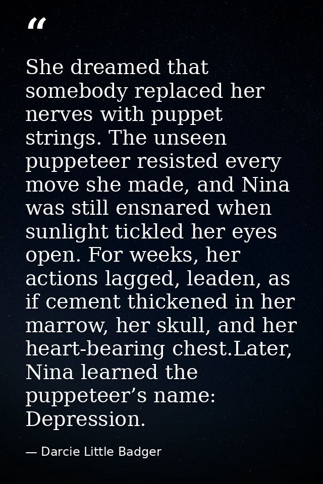 She dreamed that somebody replaced her nerves with puppet strings. The unseen puppeteer resisted every move she made, an — Darcie Little Badger