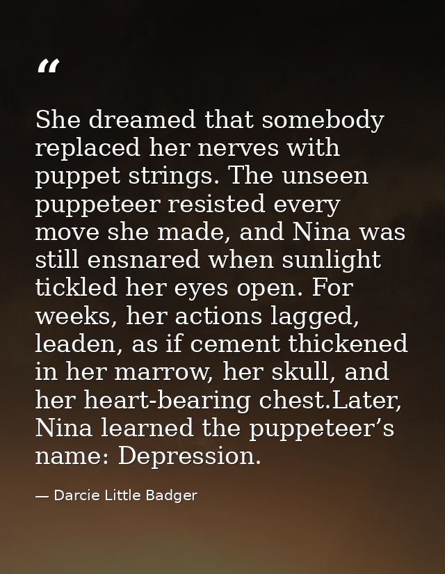 She dreamed that somebody replaced her nerves with puppet strings. The unseen puppeteer resisted every move she made, an — Darcie Little Badger