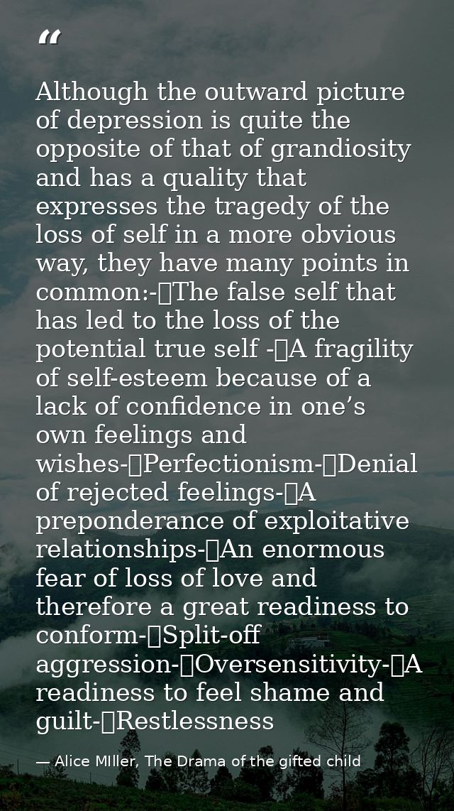 Although the outward picture of depression is quite the opposite of that of grandiosity and has a quality that expresses — Alice MIller, The Drama of the gifted child