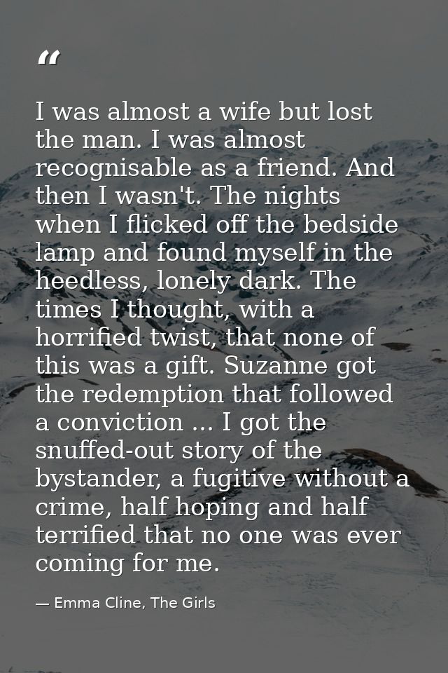 I was almost a wife but lost the man. I was almost recognisable as a friend. And then I wasn't. The nights when I flicke — Emma Cline, The Girls