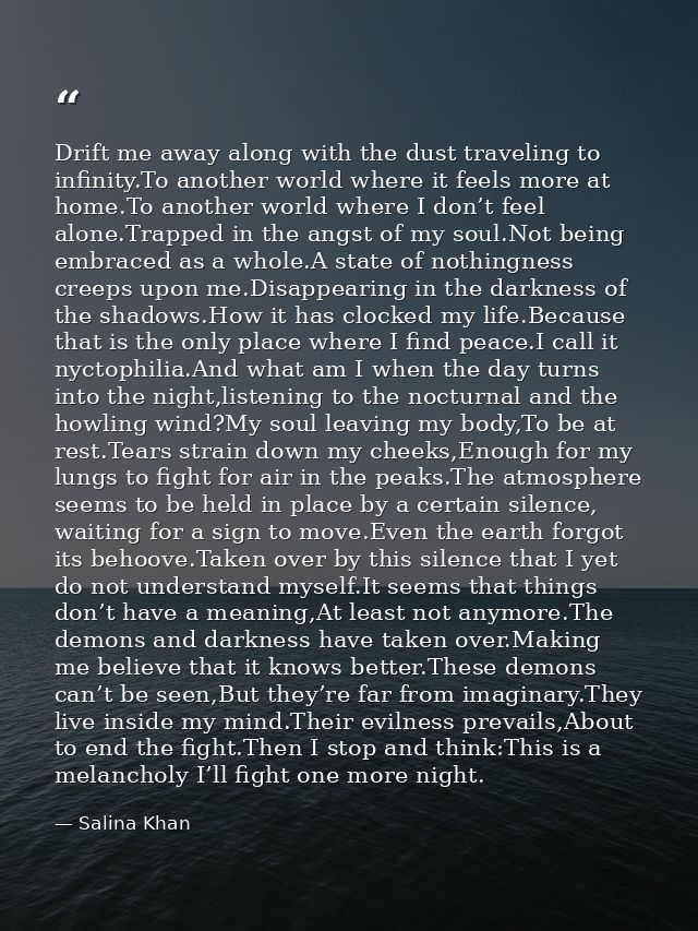 Drift me away along with the dust traveling to infinity.To another world where it feels more at home.To another world wh — Salina Khan