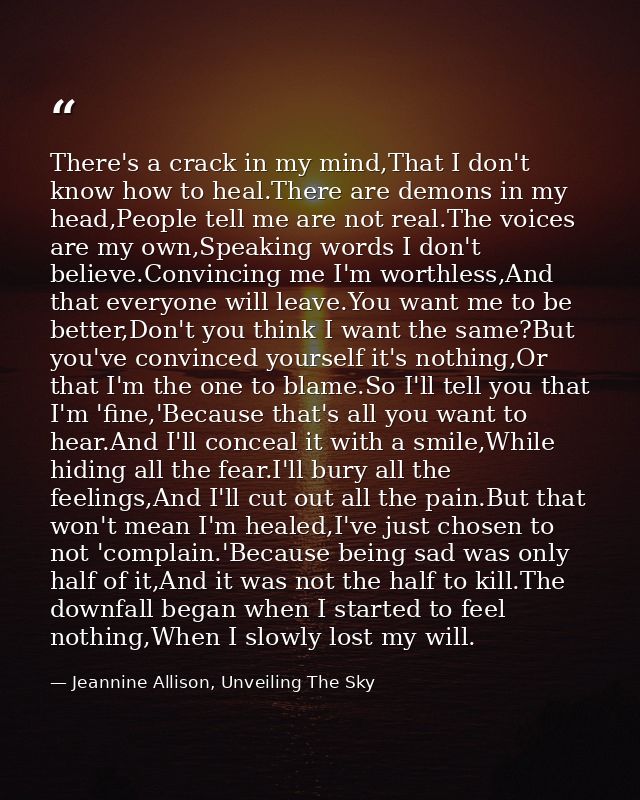 There's a crack in my mind,That I don't know how to heal.There are demons in my head,People tell me are not real.The voi — Jeannine Allison, Unveiling The Sky
