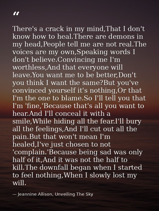 There's a crack in my mind,That I don't know how to heal.There are demons in my head,People tell me are not real.The voi — Jeannine Allison, Unveiling The Sky