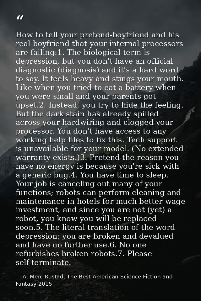 How to tell your pretend-boyfriend and his real boyfriend that your internal processors are failing:1. The biological te — A. Merc Rustad, The Best American Science Fiction and Fantasy 2015