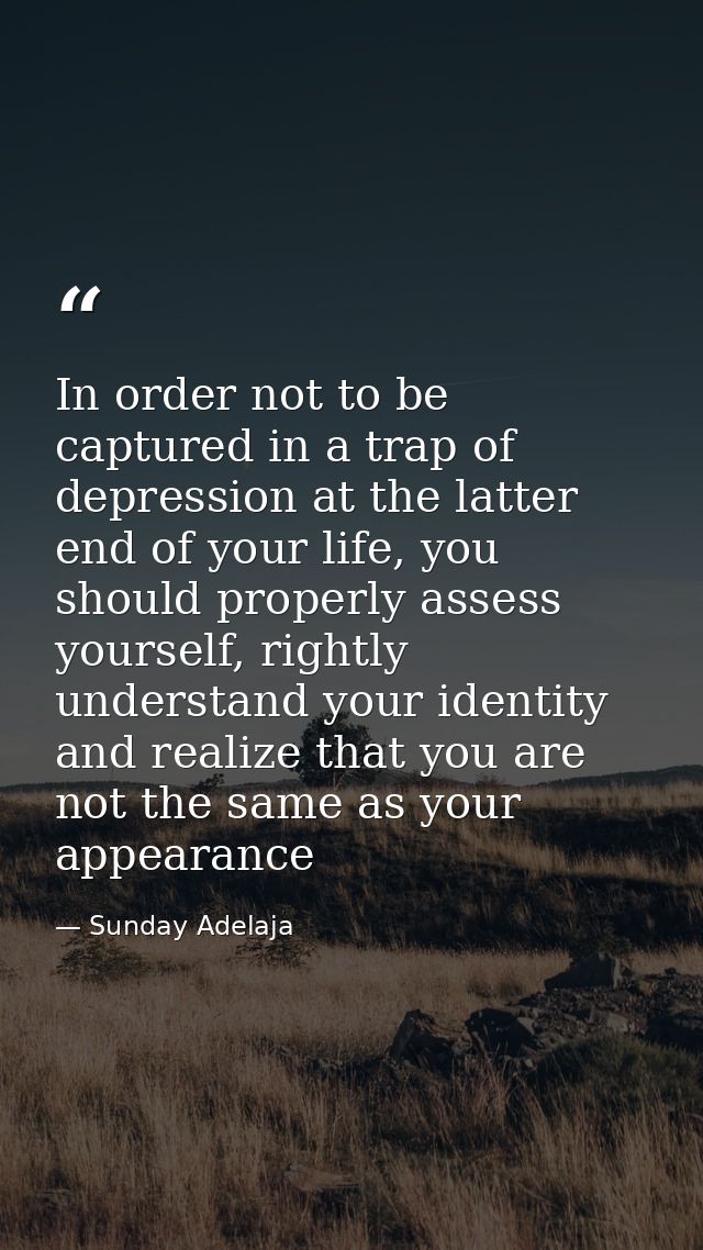 In order not to be captured in a trap of depression at the latter end of your life, you should properly assess yourself, — Sunday Adelaja