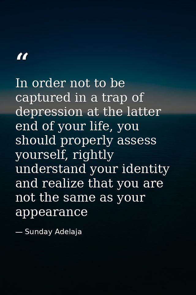 In order not to be captured in a trap of depression at the latter end of your life, you should properly assess yourself, — Sunday Adelaja