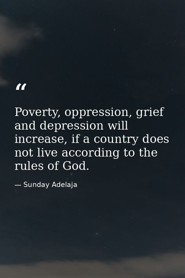 Poverty, oppression, grief and depression will increase, if a country does not live according to the rules of God. — Sunday Adelaja