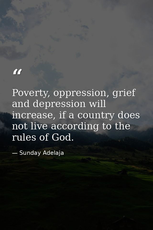 Poverty, oppression, grief and depression will increase, if a country does not live according to the rules of God. — Sunday Adelaja