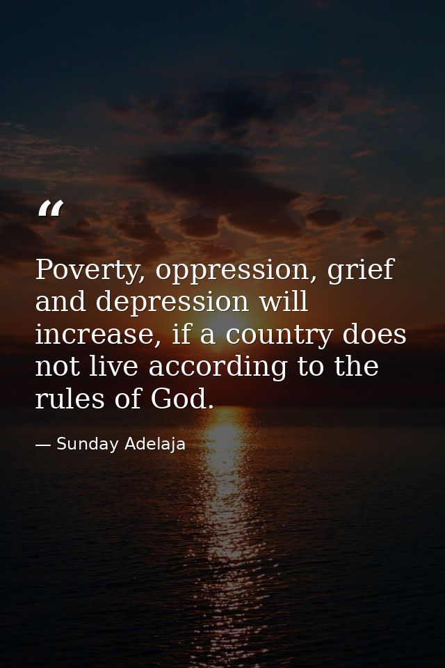 Poverty, oppression, grief and depression will increase, if a country does not live according to the rules of God. — Sunday Adelaja