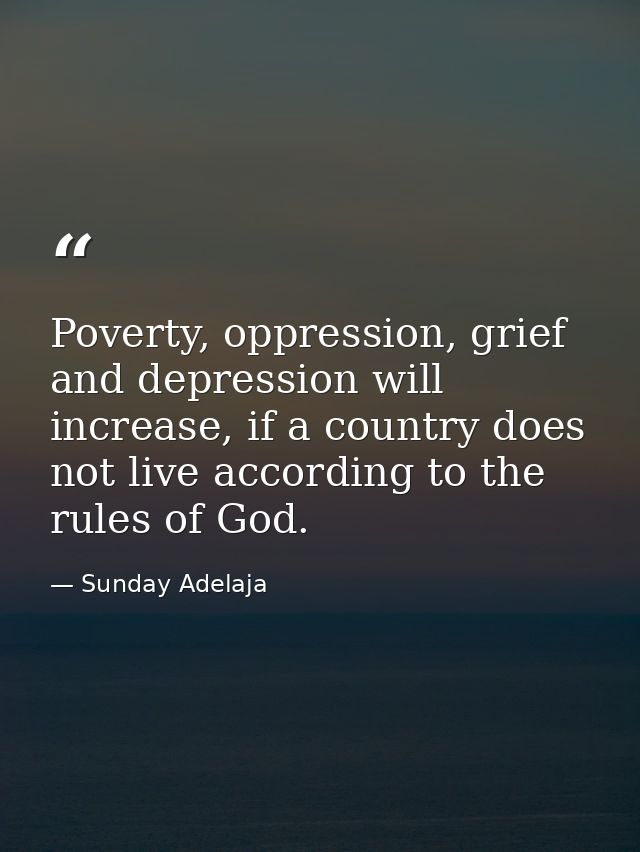 Poverty, oppression, grief and depression will increase, if a country does not live according to the rules of God. — Sunday Adelaja