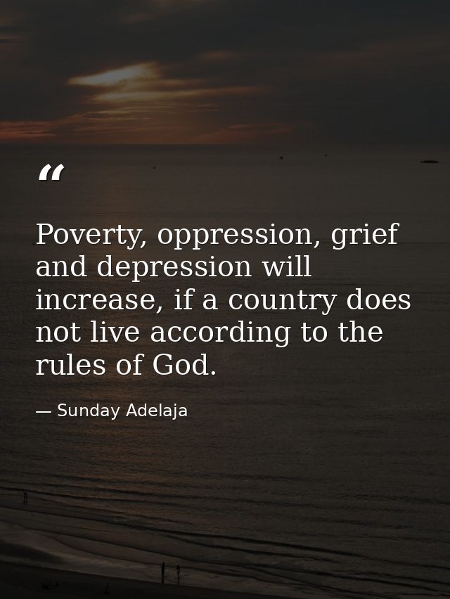 Poverty, oppression, grief and depression will increase, if a country does not live according to the rules of God. — Sunday Adelaja