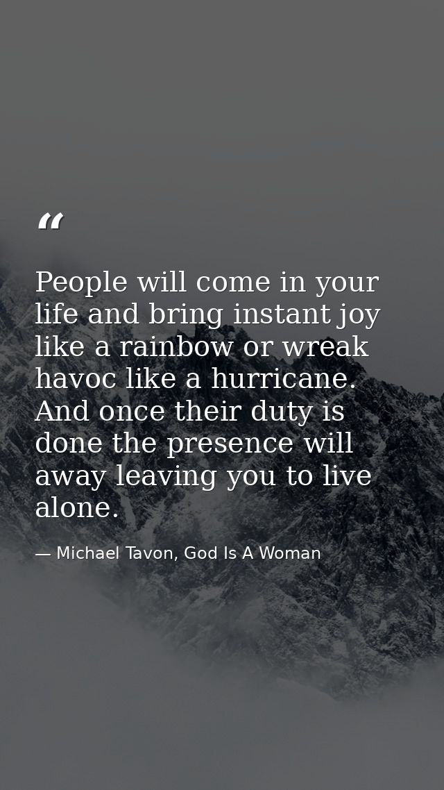 People will come in your life and bring instant joy like a rainbow or wreak havoc like a hurricane. And once their duty  — Michael Tavon, God Is A Woman