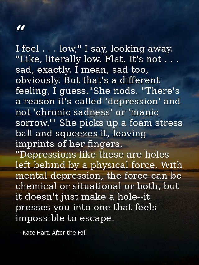 I feel . . . low," I say, looking away. "Like, literally low. Flat. It's not . . . sad, exactly. I mean, sad too, obviou — Kate Hart, After the Fall