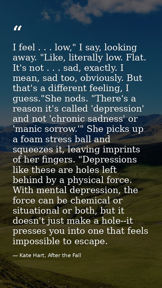 I feel . . . low," I say, looking away. "Like, literally low. Flat. It's not . . . sad, exactly. I mean, sad too, obviou — Kate Hart, After the Fall