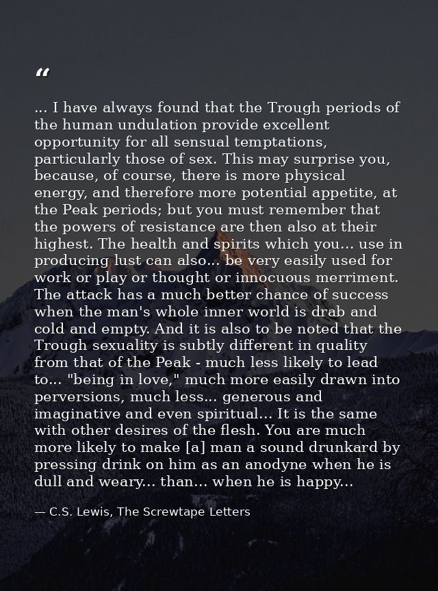 ... I have always found that the Trough periods of the human undulation provide excellent opportunity for all sensual te — C.S. Lewis, The Screwtape Letters
