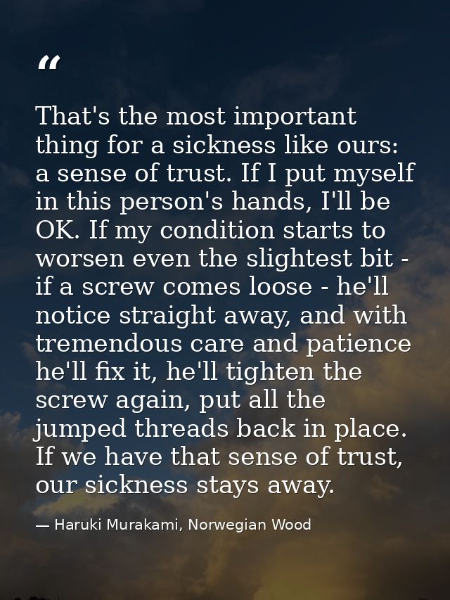 That's the most important thing for a sickness like ours: a sense of trust. If I put myself in this person's hands, I'll — Haruki Murakami, Norwegian Wood