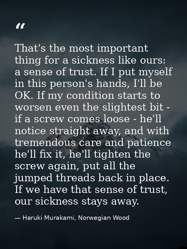 That's the most important thing for a sickness like ours: a sense of trust. If I put myself in this person's hands, I'll — Haruki Murakami, Norwegian Wood