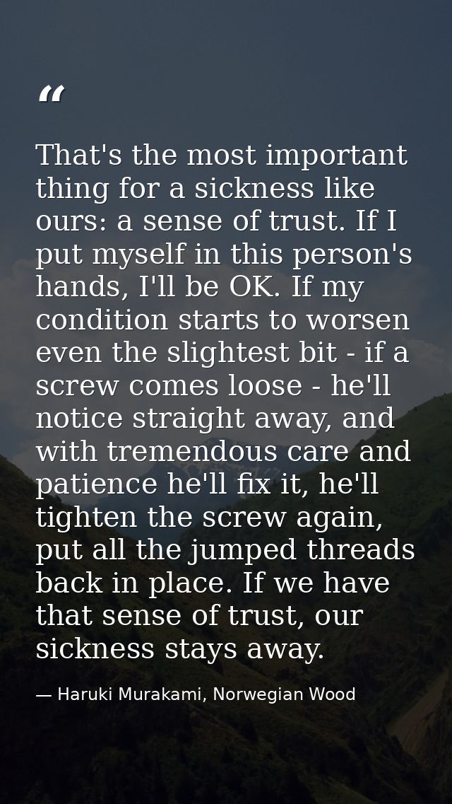That's the most important thing for a sickness like ours: a sense of trust. If I put myself in this person's hands, I'll — Haruki Murakami, Norwegian Wood
