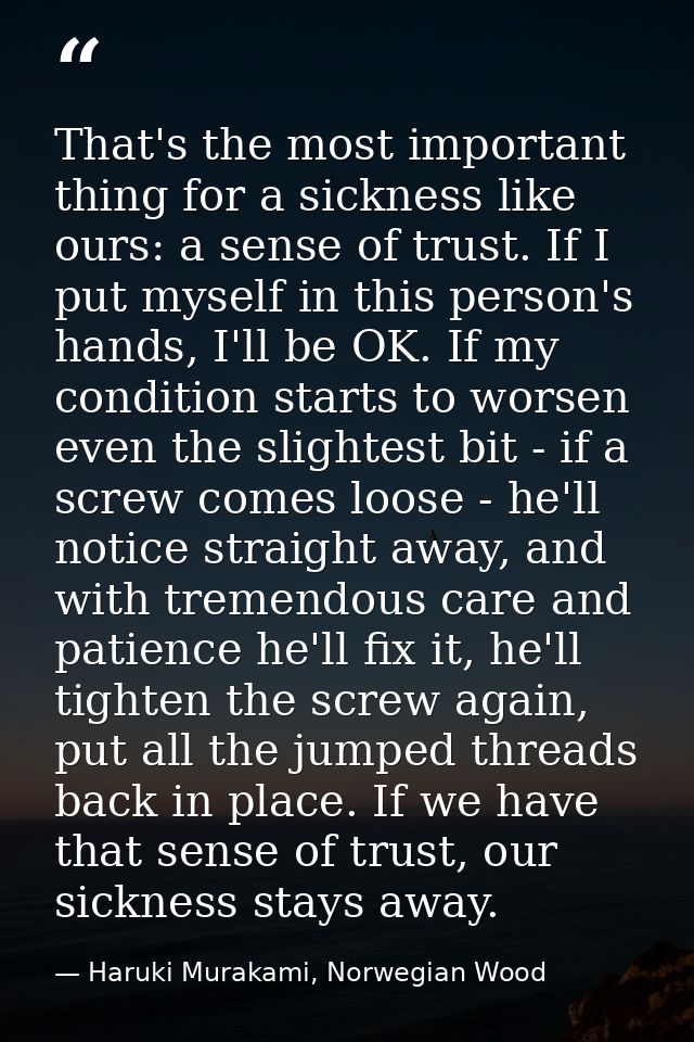 That's the most important thing for a sickness like ours: a sense of trust. If I put myself in this person's hands, I'll — Haruki Murakami, Norwegian Wood