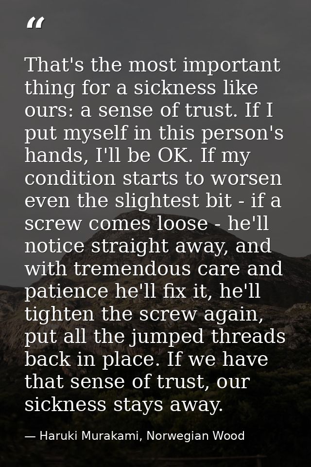 That's the most important thing for a sickness like ours: a sense of trust. If I put myself in this person's hands, I'll — Haruki Murakami, Norwegian Wood