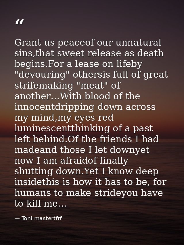 Grant us peaceof our unnatural sins,that sweet release as death begins.For a lease on lifeby "devouring" othersis full o — Toni mastertfrf