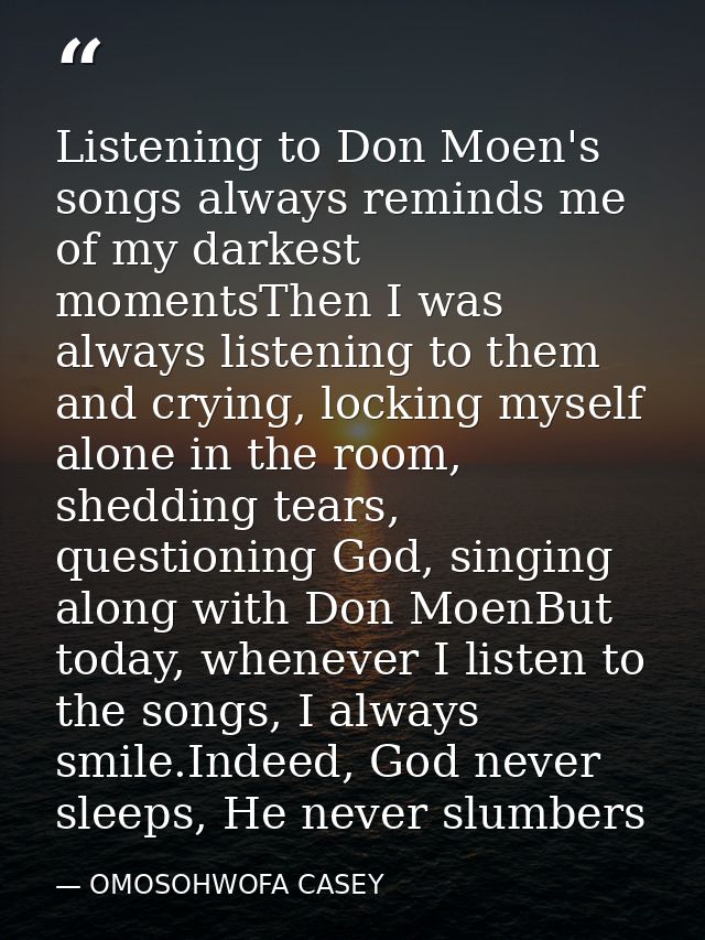 Listening to Don Moen's songs always reminds me of my darkest momentsThen I was always listening to them and crying, loc — OMOSOHWOFA CASEY