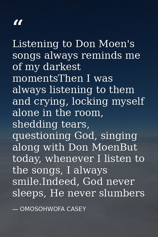 Listening to Don Moen's songs always reminds me of my darkest momentsThen I was always listening to them and crying, loc — OMOSOHWOFA CASEY