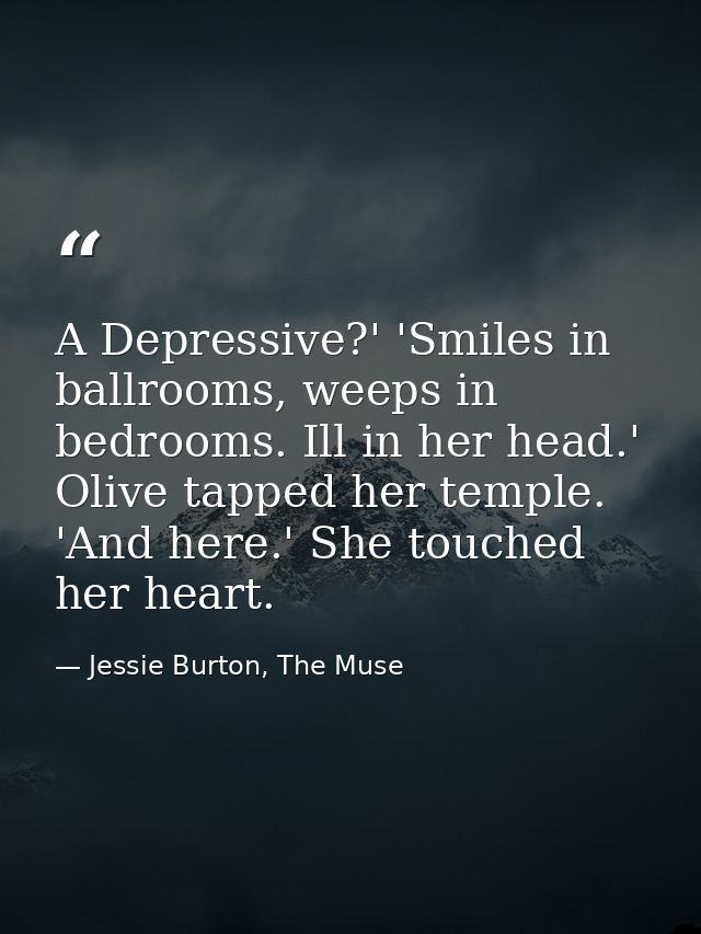 A Depressive?' 'Smiles in ballrooms, weeps in bedrooms. Ill in her head.' Olive tapped her temple. 'And here.' She touch — Jessie Burton, The Muse