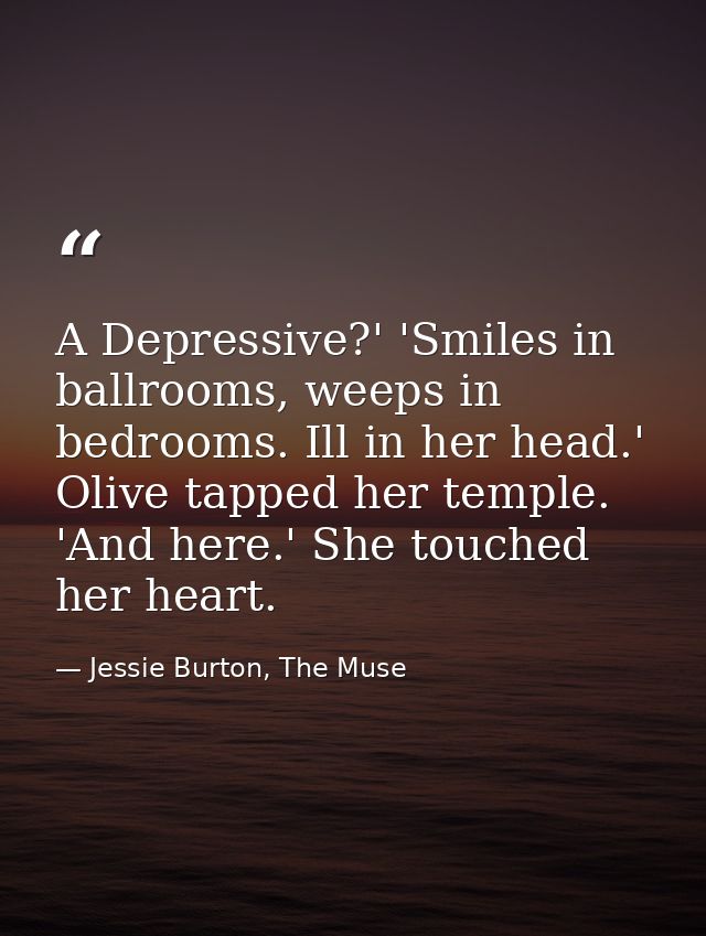 A Depressive?' 'Smiles in ballrooms, weeps in bedrooms. Ill in her head.' Olive tapped her temple. 'And here.' She touch — Jessie Burton, The Muse