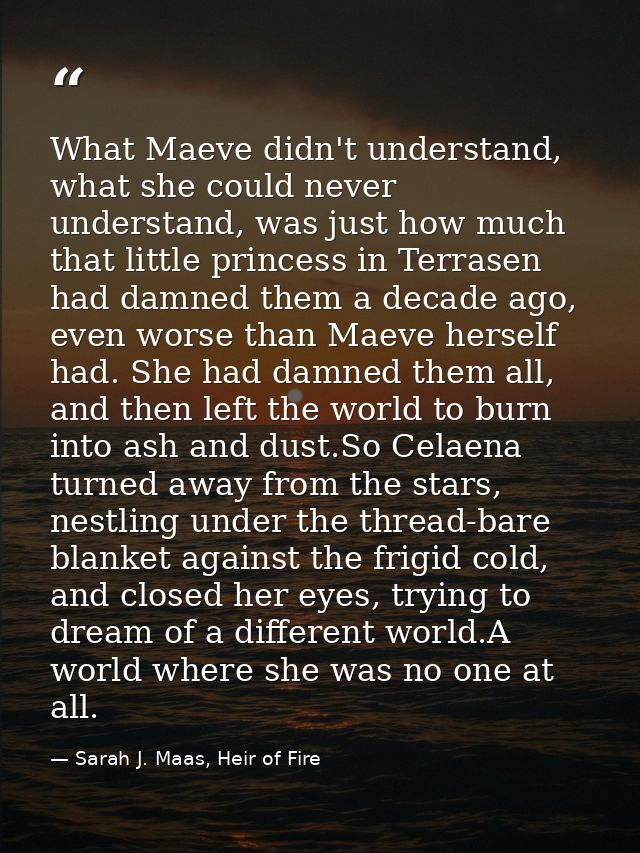What Maeve didn't understand, what she could never understand, was just how much that little princess in Terrasen had da — Sarah J. Maas, Heir of Fire