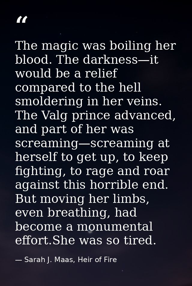 The magic was boiling her blood. The darkness—it would be a relief compared to the hell smoldering in her veins. The Val — Sarah J. Maas, Heir of Fire