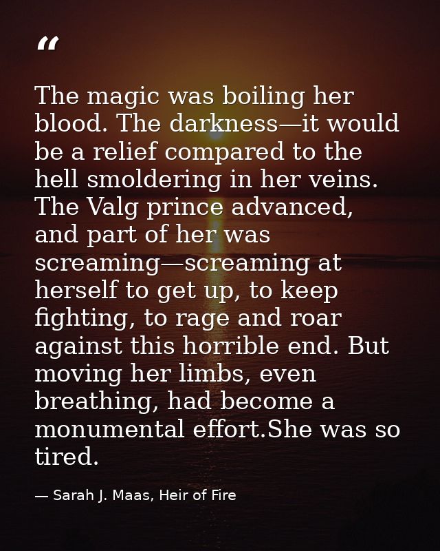 The magic was boiling her blood. The darkness—it would be a relief compared to the hell smoldering in her veins. The Val — Sarah J. Maas, Heir of Fire